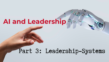 AI and Leadership, Part 3 of 3 Leadership Systems