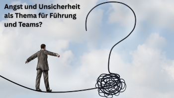 Warum Führung jetzt auf Angst und Unsicherheit reagieren muss