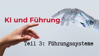 KI und Führung, Teil 3 von 3 Führungssysteme