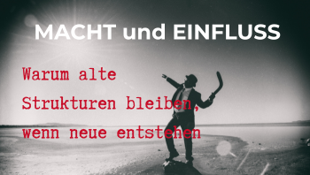 MACHT UND EINFLUSS: WARUM ALTE STRUKTUREN BLEIBEN WENN NEUE ENTSTEHEN