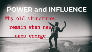 POWER AND INFLUENCE: OLD STRUCTURES REMAIN WHEN NEW ONES EMERGE